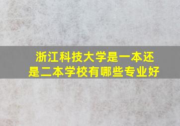 浙江科技大学是一本还是二本学校有哪些专业好