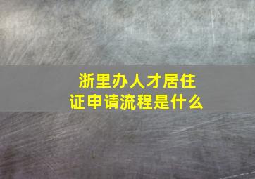 浙里办人才居住证申请流程是什么