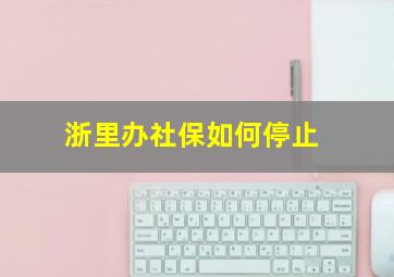 浙里办社保如何停止