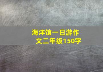 海洋馆一日游作文二年级150字