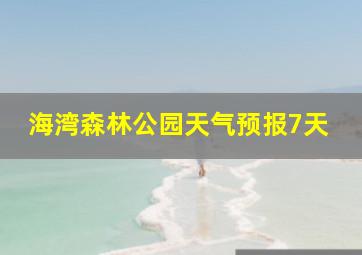 海湾森林公园天气预报7天