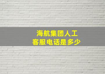 海航集团人工客服电话是多少