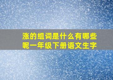 涨的组词是什么有哪些呢一年级下册语文生字