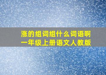 涨的组词组什么词语啊一年级上册语文人教版