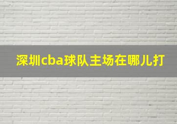 深圳cba球队主场在哪儿打