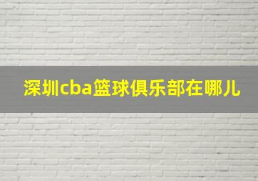 深圳cba篮球俱乐部在哪儿