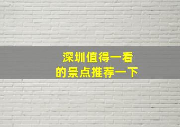 深圳值得一看的景点推荐一下