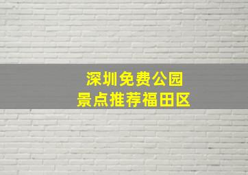 深圳免费公园景点推荐福田区