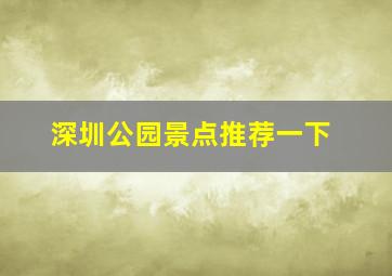 深圳公园景点推荐一下