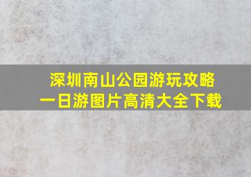 深圳南山公园游玩攻略一日游图片高清大全下载