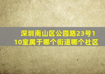 深圳南山区公园路23号110室属于哪个街道哪个社区