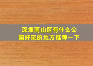 深圳南山区有什么公园好玩的地方推荐一下