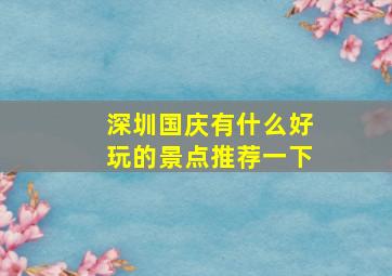 深圳国庆有什么好玩的景点推荐一下