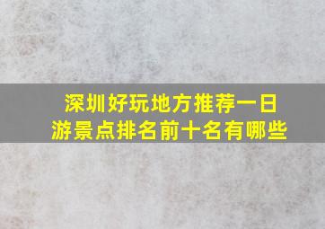 深圳好玩地方推荐一日游景点排名前十名有哪些