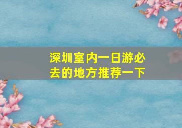 深圳室内一日游必去的地方推荐一下