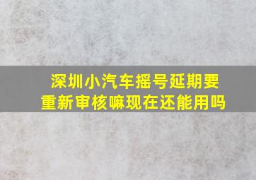 深圳小汽车摇号延期要重新审核嘛现在还能用吗