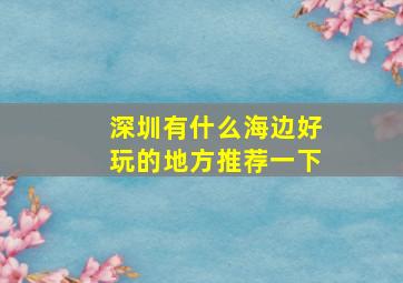 深圳有什么海边好玩的地方推荐一下