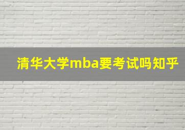 清华大学mba要考试吗知乎