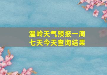 温岭天气预报一周七天今天查询结果