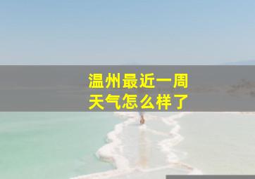 温州最近一周天气怎么样了