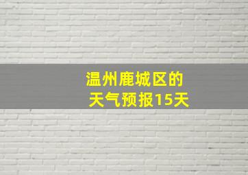 温州鹿城区的天气预报15天