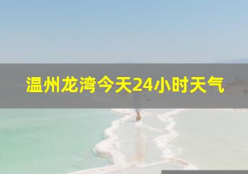 温州龙湾今天24小时天气