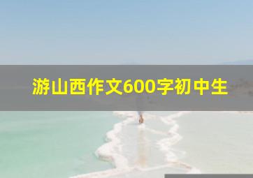 游山西作文600字初中生