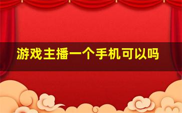 游戏主播一个手机可以吗