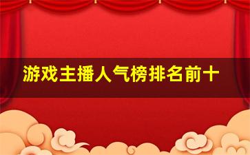 游戏主播人气榜排名前十