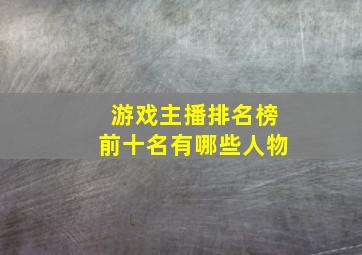 游戏主播排名榜前十名有哪些人物