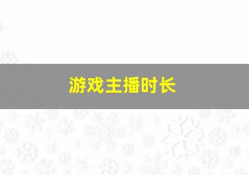 游戏主播时长