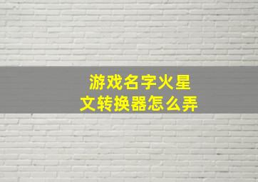 游戏名字火星文转换器怎么弄