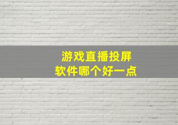 游戏直播投屏软件哪个好一点