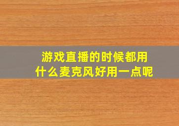 游戏直播的时候都用什么麦克风好用一点呢