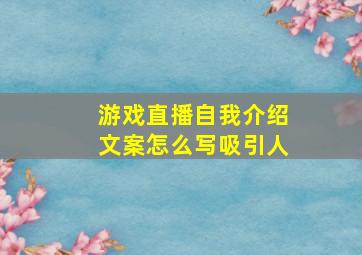 游戏直播自我介绍文案怎么写吸引人