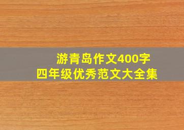 游青岛作文400字四年级优秀范文大全集