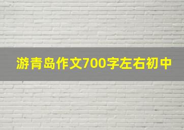 游青岛作文700字左右初中