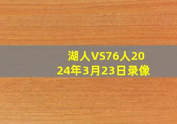 湖人VS76人2024年3月23日录像