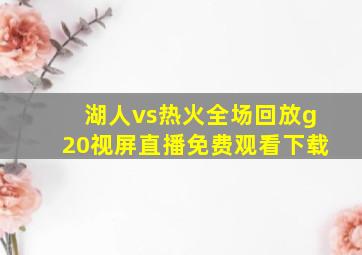 湖人vs热火全场回放g20视屏直播免费观看下载