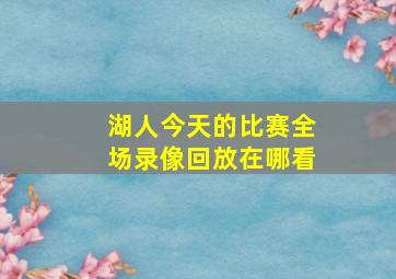 湖人今天的比赛全场录像回放在哪看