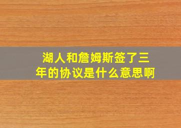 湖人和詹姆斯签了三年的协议是什么意思啊