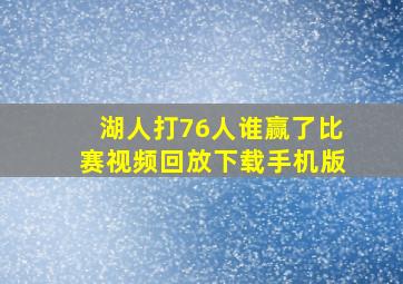 湖人打76人谁赢了比赛视频回放下载手机版