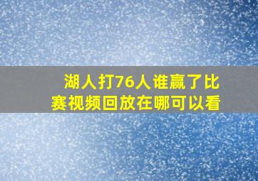 湖人打76人谁赢了比赛视频回放在哪可以看