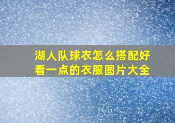 湖人队球衣怎么搭配好看一点的衣服图片大全