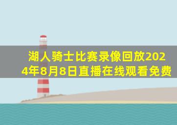 湖人骑士比赛录像回放2024年8月8日直播在线观看免费