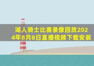 湖人骑士比赛录像回放2024年8月8日直播视频下载安装