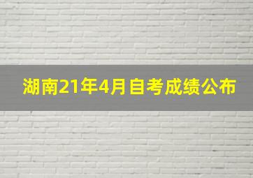 湖南21年4月自考成绩公布