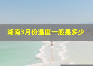 湖南3月份温度一般是多少