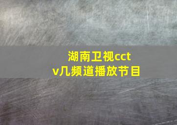 湖南卫视cctv几频道播放节目