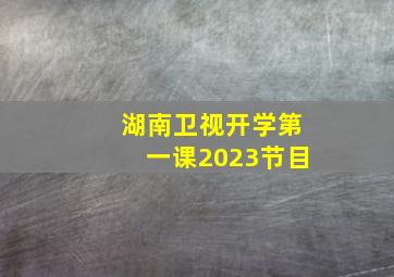 湖南卫视开学第一课2023节目